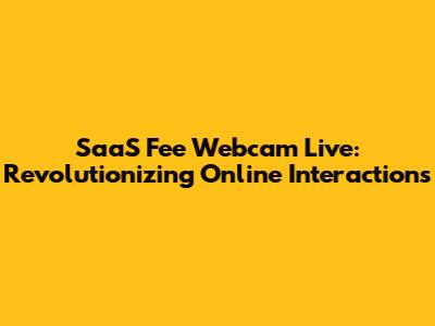 SaaS Fee Webcam Live: Revolutionizing Online Interactions