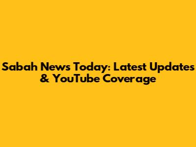 Sabah News Today: Latest Updates & YouTube Coverage