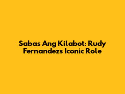 Sabas Ang Kilabot: Rudy Fernandez's Iconic Role