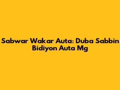 Sabwar Wakar Auta: Duba Sabbin Bidiyon Auta Mg