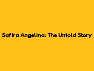 Safira Angelina: The Untold Story