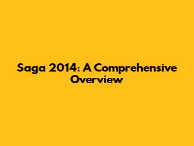 Saga 2014: A Comprehensive Overview