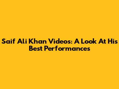 Saif Ali Khan Videos: A Look At His Best Performances