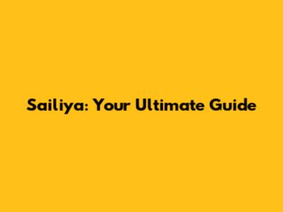 Sailiya: Your Ultimate Guide