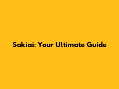 Sakiai: Your Ultimate Guide