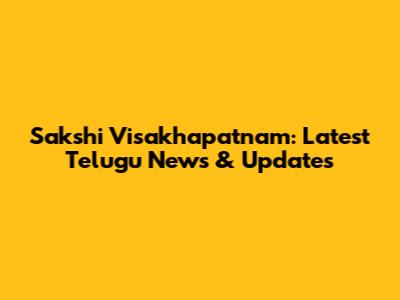 Sakshi Visakhapatnam: Latest Telugu News & Updates