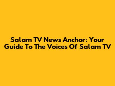 Salam TV News Anchor: Your Guide To The Voices Of Salam TV