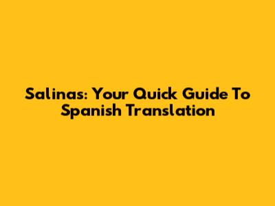 Salinas: Your Quick Guide To Spanish Translation