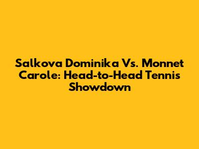 Salkova Dominika Vs. Monnet Carole: Head-to-Head Tennis Showdown