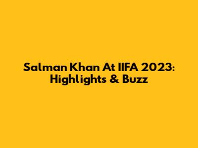 Salman Khan At IIFA 2023: Highlights & Buzz