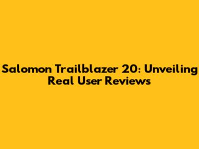 Salomon Trailblazer 20: Unveiling Real User Reviews