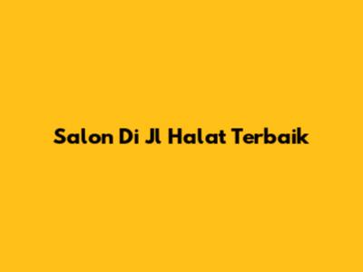 Salon Di Jl Halat Terbaik