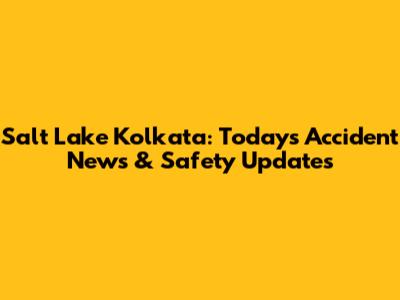 Salt Lake Kolkata: Today's Accident News & Safety Updates