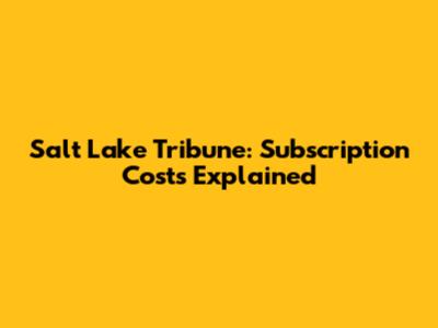 Salt Lake Tribune: Subscription Costs Explained
