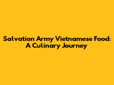 Salvation Army Vietnamese Food: A Culinary Journey