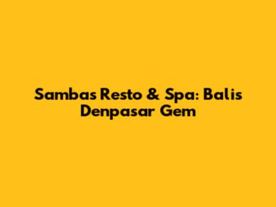 Sambas Resto & Spa: Bali's Denpasar Gem