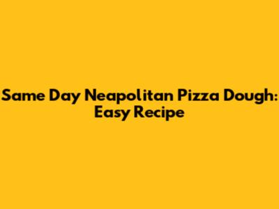 Same Day Neapolitan Pizza Dough: Easy Recipe