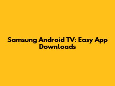 Samsung Android TV: Easy App Downloads