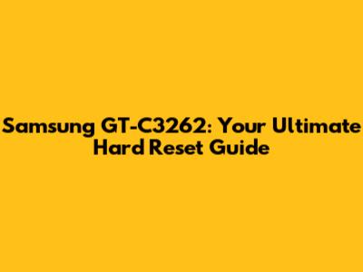 Samsung GT-C3262: Your Ultimate Hard Reset Guide