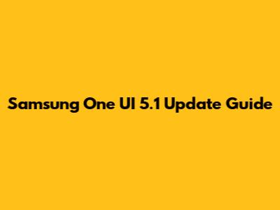 Samsung One UI 5.1 Update Guide