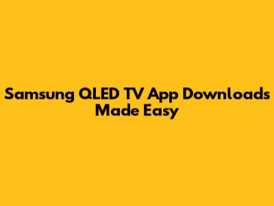 Samsung QLED TV App Downloads Made Easy