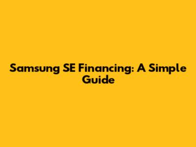 Samsung SE Financing: A Simple Guide