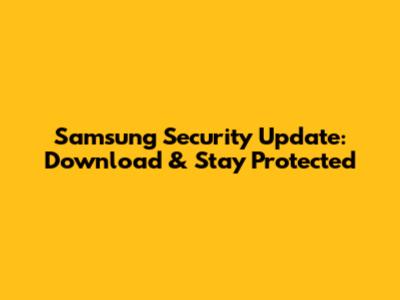 Samsung Security Update: Download & Stay Protected