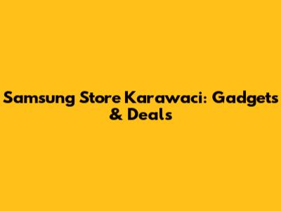 Samsung Store Karawaci: Gadgets & Deals