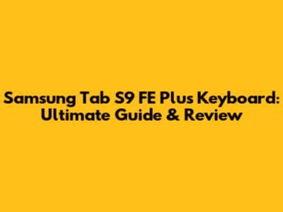 Samsung Tab S9 FE Plus Keyboard: Ultimate Guide & Review