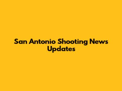 San Antonio Shooting News Updates