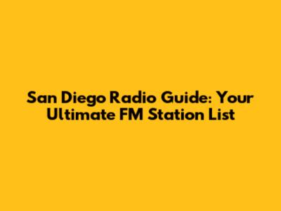 San Diego Radio Guide: Your Ultimate FM Station List
