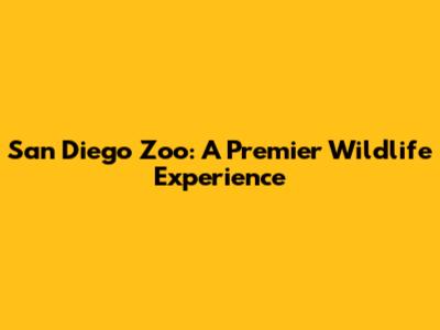 San Diego Zoo: A Premier Wildlife Experience