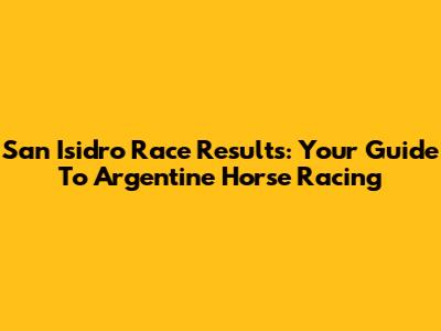 San Isidro Race Results: Your Guide To Argentine Horse Racing