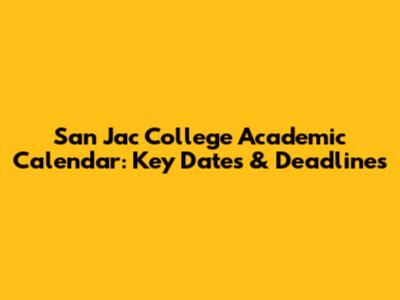 San Jac College Academic Calendar: Key Dates & Deadlines