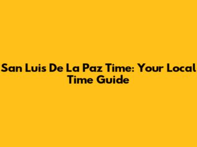 San Luis De La Paz Time: Your Local Time Guide