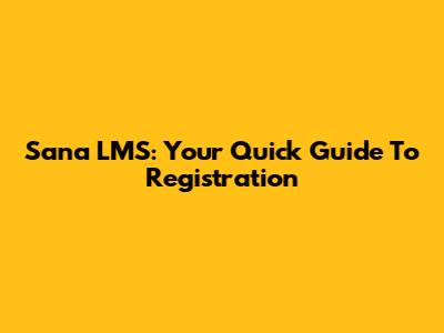 Sana LMS: Your Quick Guide To Registration