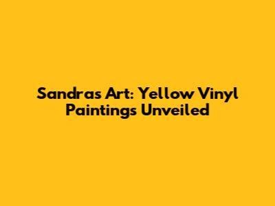Sandra's Art: Yellow Vinyl Paintings Unveiled