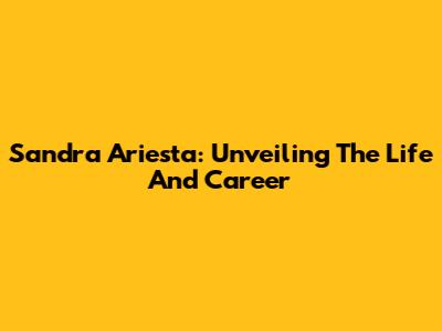 Sandra Ariesta: Unveiling The Life And Career