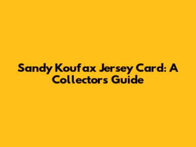 Sandy Koufax Jersey Card: A Collector's Guide