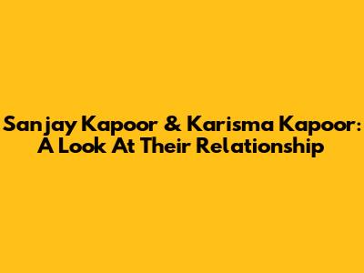Sanjay Kapoor & Karisma Kapoor: A Look At Their Relationship