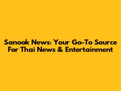 Sanook News: Your Go-To Source For Thai News & Entertainment