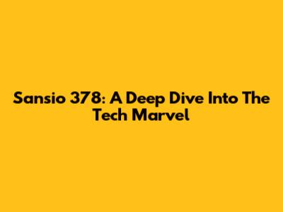 Sansio 378: A Deep Dive Into The Tech Marvel