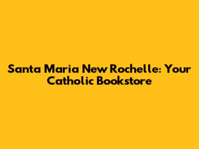 Santa Maria New Rochelle: Your Catholic Bookstore