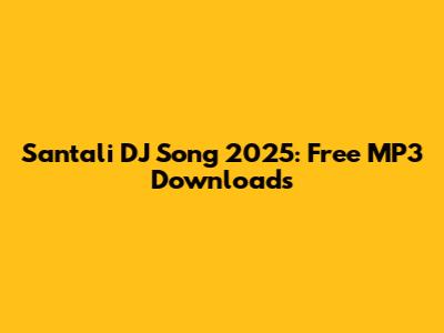 Santali DJ Song 2025: Free MP3 Downloads
