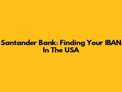 Santander Bank: Finding Your IBAN In The USA
