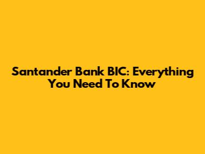 Santander Bank BIC: Everything You Need To Know