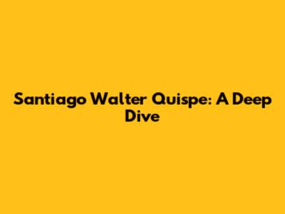 Santiago Walter Quispe: A Deep Dive
