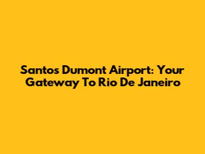Santos Dumont Airport: Your Gateway To Rio De Janeiro