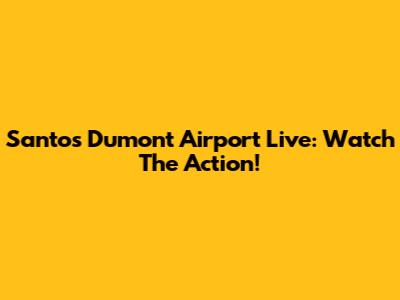 Santos Dumont Airport Live: Watch The Action!