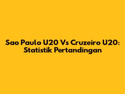 Sao Paulo U20 Vs Cruzeiro U20: Statistik Pertandingan